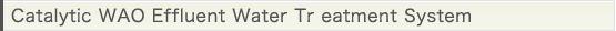 Catalytic WAO Effluent Water Tr eatment System